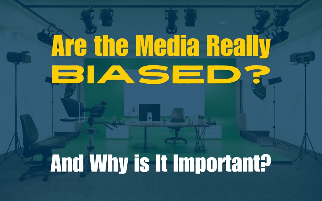 Are The Media Really Biased? (And Why is it Important?)