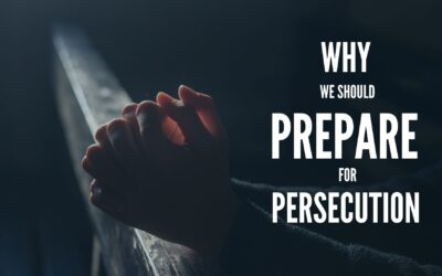 Why We Should Prepare for Persecution