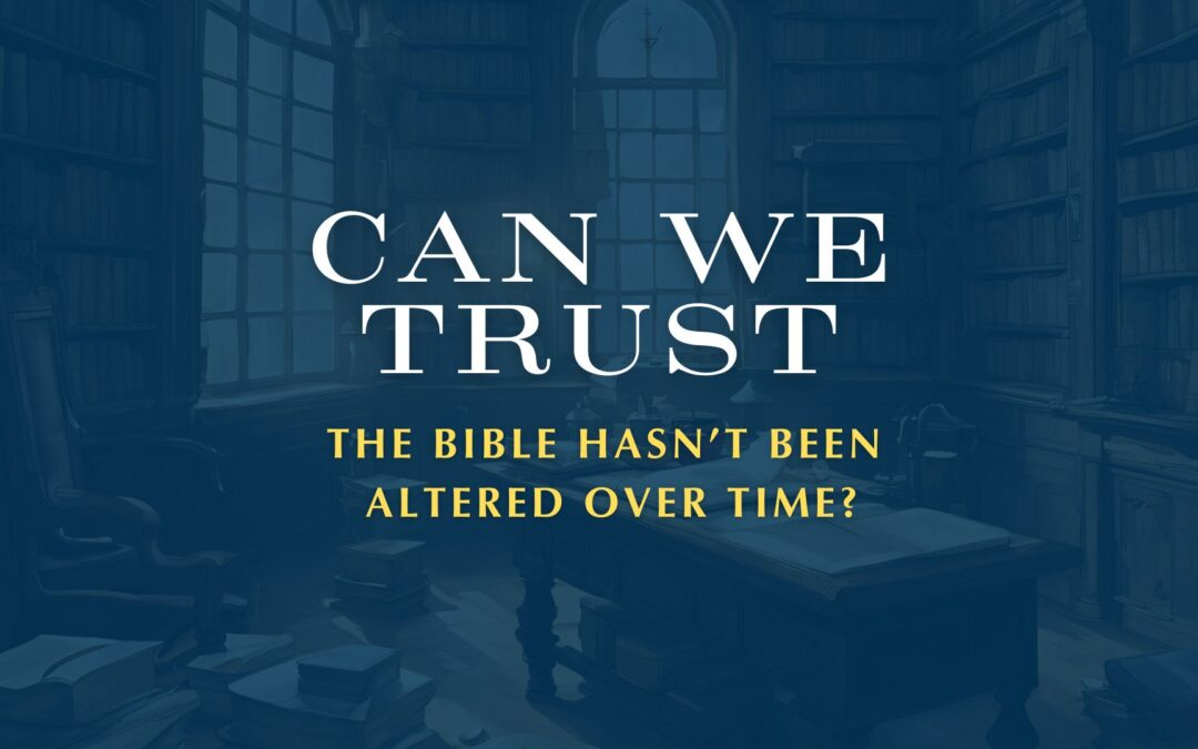 Can we trust the Bible hasn’t been altered over time?