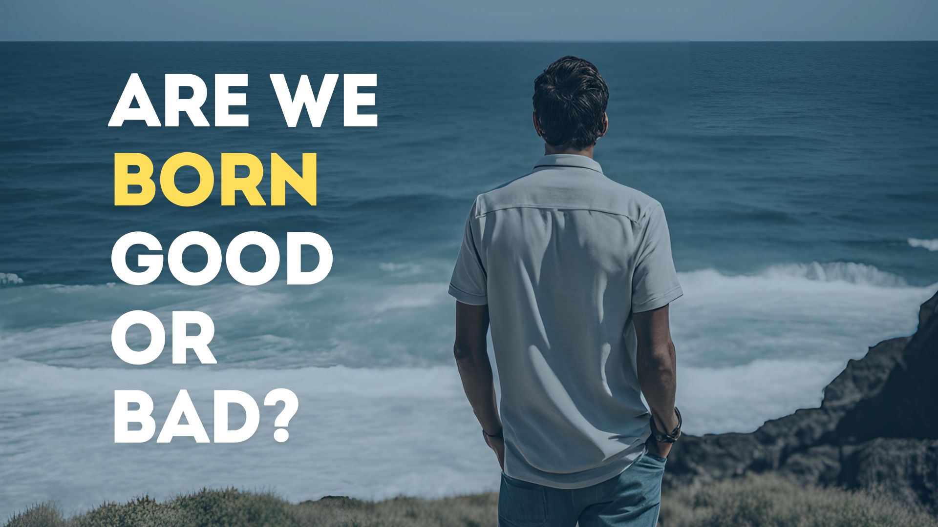 Are we born good or bad?