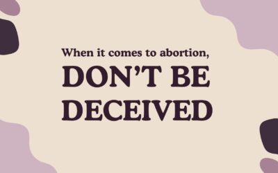 When it Comes to Abortion, Don’t Be Deceived